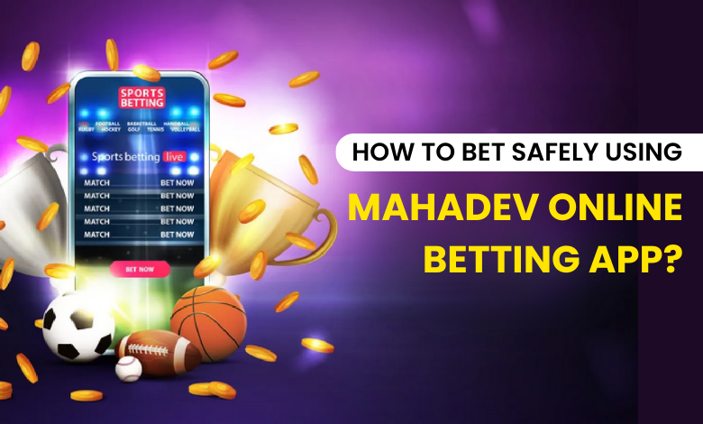 How to Bet Safely Using Mahadev Online Betting App?