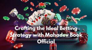 Crafting the Ideal Betting Strategy with Mahadev Book Official